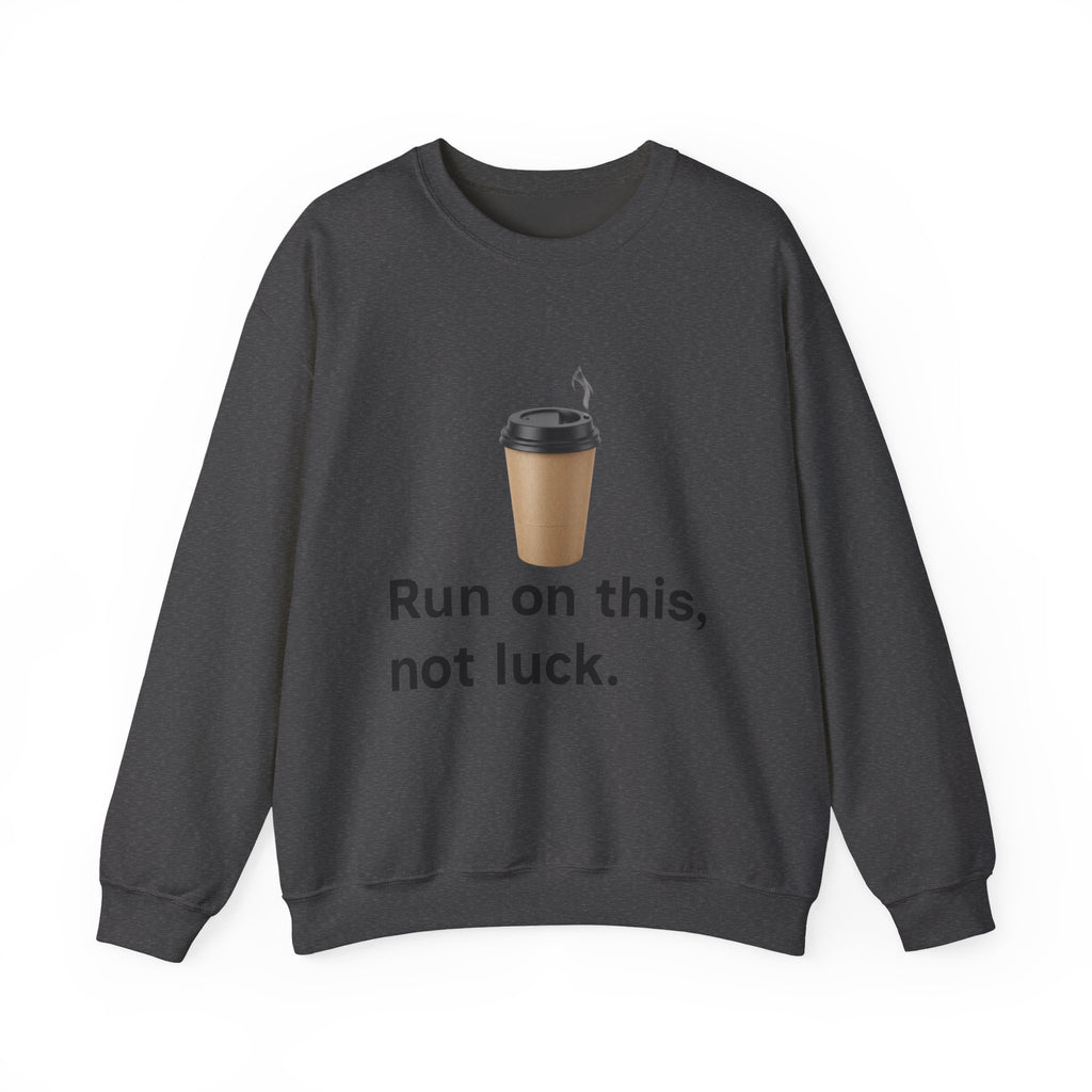 Coffee Run Sweatshirt — “Run on this, not luck.” Crewneck