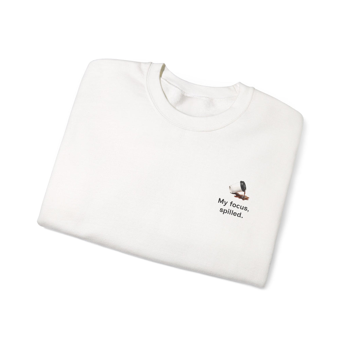 Crewneck Sweatshirt — "My Focus, Spilled." Coffee Spill Graphic
